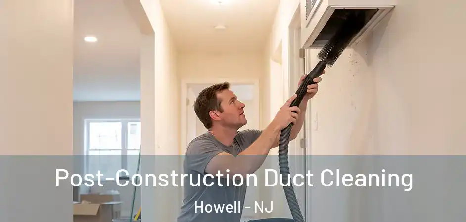 Post-Construction Duct Cleaning Howell - NJ